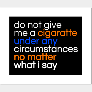 Do not give me a cigarette under any circumstances no matter what i say Posters and Art